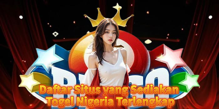 Daftar Situs yang Sediakan Togel Nigeria Terlengkap