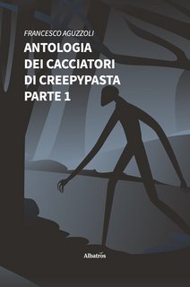 Francesco Aguzzoli – Antologia dei cacciatori di creepypasta. Parte 1 (2022)