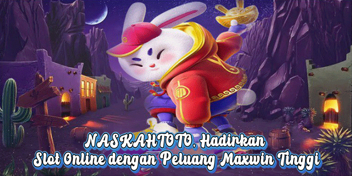 NASKAHTOTO, Hadirkan Slot Online Dengan Peluang Maxwin Tinggi