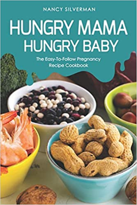 Hungry Mama, Hungry Baby: The Easy-To-Follow Pregnancy Recipe Cookbook