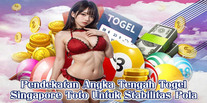 Pendekatan Angka Tengah Togel Singapore Toto Untuk Stabilitas Pola