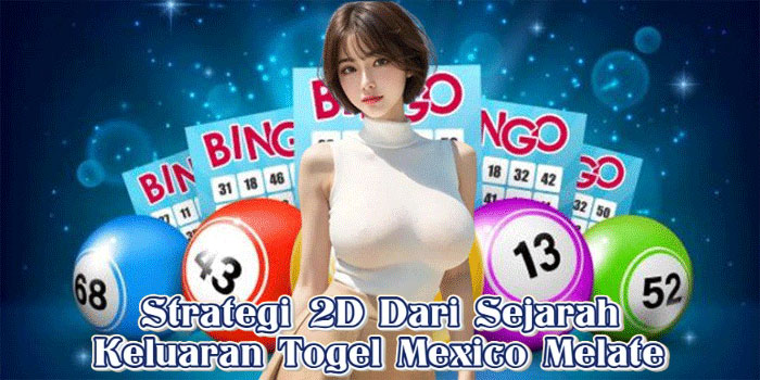 Strategi 2D Dari Sejarah Keluaran Togel Mexico Melate