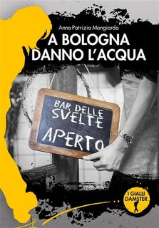 Anna Patrizia Mongiardo - A bologna danno l'acqua. I Gialli Damster(2021)