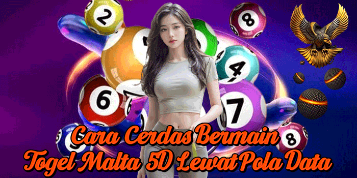 Cara Cerdas Bermain Togel Malta 5D Lewat Pola Data