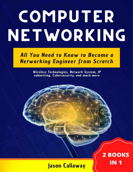 Computer Networking: 2 Books In 1: All You Need to Know to Become a Networking Engineer from Scratch