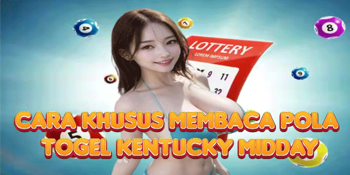 Cara Khusus Membaca Pola Togel Kentucky Midday