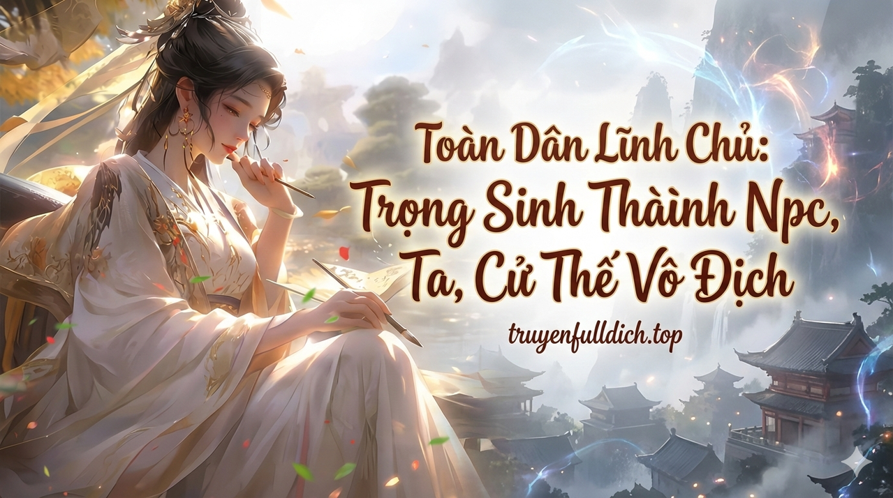 Toàn Dân Lĩnh Chủ: Trọng Sinh Thành Npc, Ta, Cử Thế Vô Địch