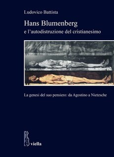 Ludovico Battista - Hans Blumenberg e l'autodistruzione del cristianesimo. La genesi del suo pensiero: da Agostino a Nietzsche (2021)