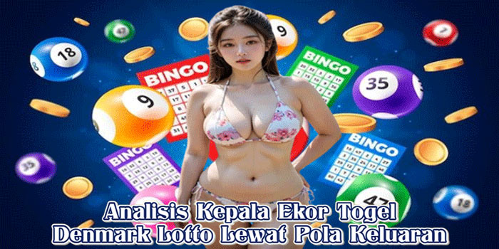 Analisis Kepala Ekor Togel Denmark Lotto Lewat Pola Keluaran