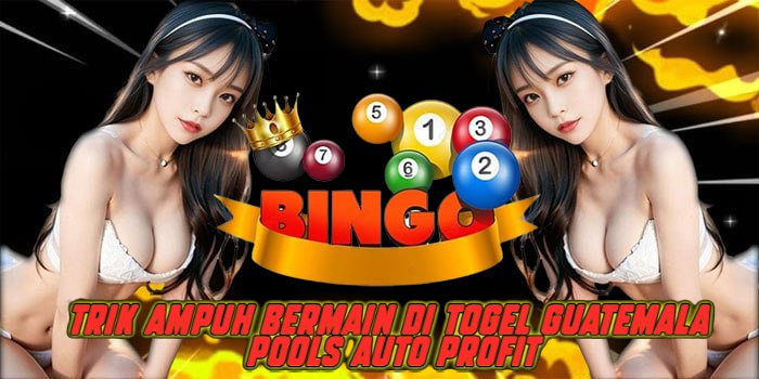 Trik Ampuh Bermain di Togel Guatemala Pools Auto Profit