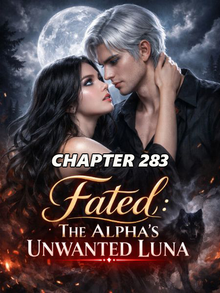 Fated The Alpha s Unwanted Luna CHAPTER 283