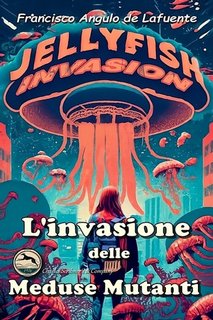 Francisco Angulo de Lafuente - L'invasione delle meduse mutanti (2023)