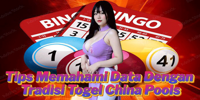 Tips Memahami Data Dengan Tradisi Togel China Pools