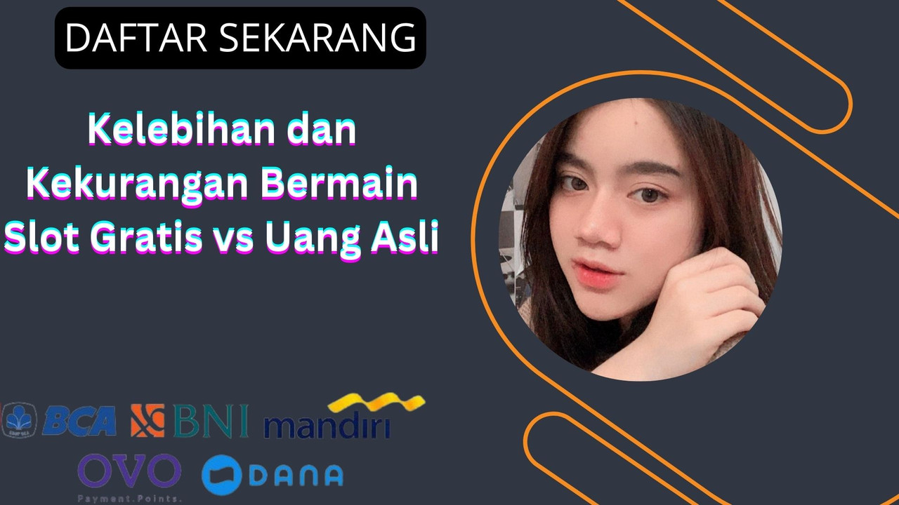 Kelebihan dan Kekurangan Bermain Slot Gratis vs Uang Asli