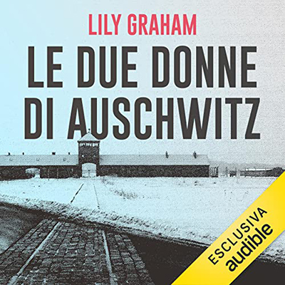 Lily Graham - Le due donne di Auschwitz (2022) (mp3 - 128 kbps)