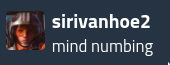 sirivanhoe2: mind numbing