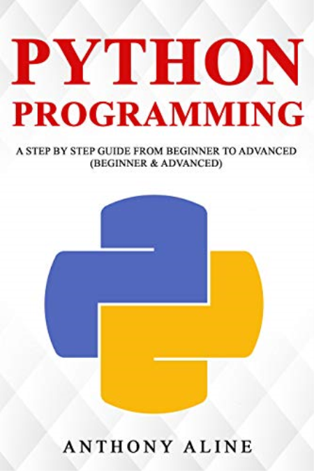 Python Programming: A Step By Step Guide from Beginner to Advanced (Beginner & Advanced) Kindle Edition