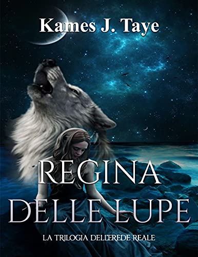 Kames J. Taye – Regina delle lupe. La trilogia dell'erede reale (2021)