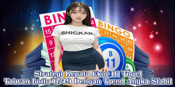 Strategi Kepala Ekor Di Togel Taiwan Lotto 6/49 Dengan Trend Angka Stabil