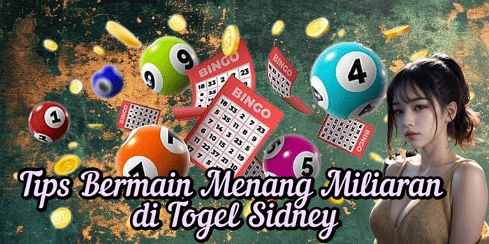 Tips Bermain Menang Miliaran di Togel Sidney