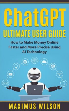 ChatGPT Ultimate User Guide - How to Make Money Online Faster and More Precise Using AI Technology