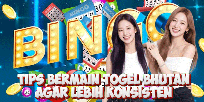 Tips Bermain Togel Bhutan Agar Lebih Konsisten