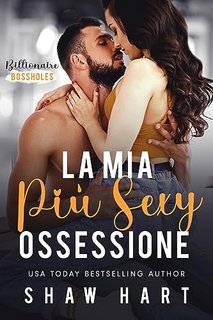 Shaw Hart - Billionaire Bossholes vol. 1. La Mia Più Sexy Ossessione (2023)