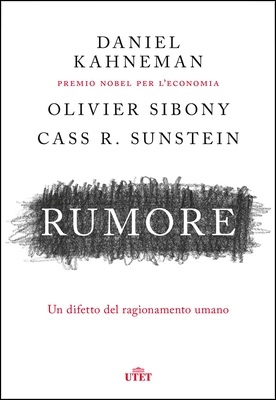 Daniel Kahneman, Olivier Sibony, Cass R. Sunstein - Rumore. Un difetto del ragionamento umano (2021)