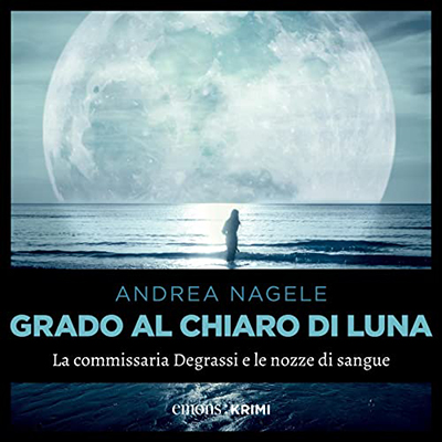 Andrea Nagele - Grado al chiaro di luna꞉ La commissaria Degrassi e le nozze di sangue (2023) (mp3 - 128 kbps)23) (mp3 - 128 kbps)