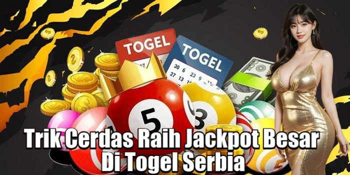 Trik Cerdas Raih Jackpot Besar Di Togel Serbia