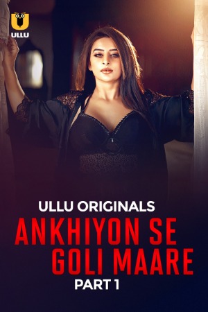 Ankhiyon Se Goli Maare (2025) Hindi Season 01 Part 01 | WEB-DL | 1080p | 720p | 480p | ULLU WEB Series | Download | Watch Online