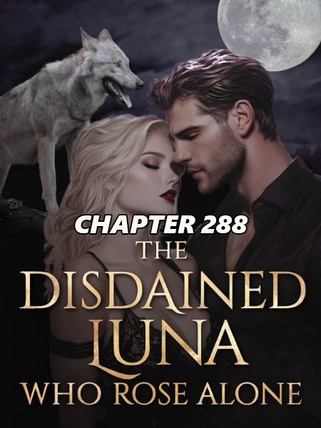 the disdained luna who rose alone CHAPTER 288