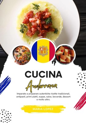 Maria Lopez - Cucina Andorrana. Imparate a Preparare Autentiche Ricette Tradizionali (2024)
