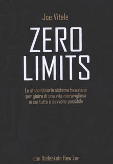 Joe Vitale, Ihaleakala Hew Len - Zero limits. Lo straordinario sistema hawaiano per gioire di una vita meravigliosa in cui tutto è davvero possibile (2009)