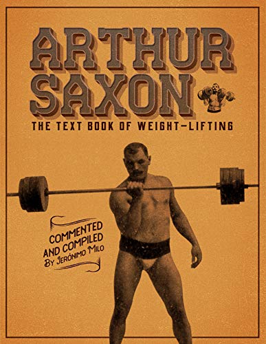 Arthur Saxon. The Text-Book Of Weight-Lifting.   Commented and compiled by Jeronimo Milo.