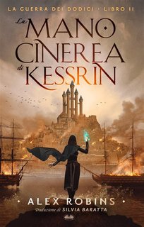 Alex Robins - La Mano Cinerea Di Kessrin. La Guerra Dei Dodici Libro 2  (2024)
