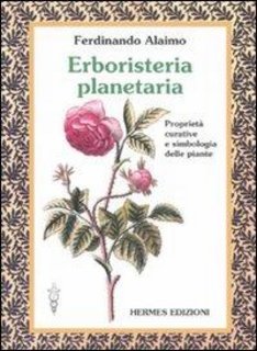 Ferdinando Alaimo - Erboristeria planetaria. Proprietà curative e simbologia delle piante. Ediz. illustrata (2007)