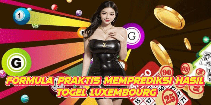 Formula Praktis Memprediksi Hasil Togel Luxembourg