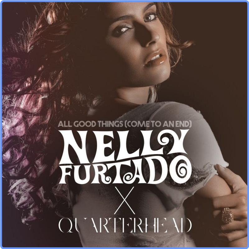 Nelly Furtado - All Good Things (Come To An End) (Nelly Furtado x Quarterhead) (Geffen, 2021) FLAC LossLess