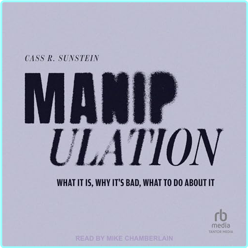 Manipulation What It Is Why It’s Bad What To Do About It [Audiobook] (Cass R. Sunstein)