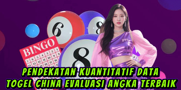 Pendekatan Kuantitatif Data Togel China Evaluasi Angka Terbaik