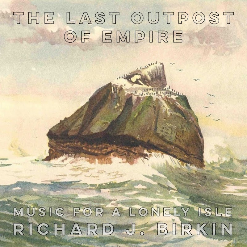 Richard J. Birkin - The Last Outpost of Empire (Music for a Lonely Isle) (2018) .mp3 -320 Kbps