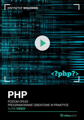 PHP. Kurs video. Poziom drugi. Programowanie obiektowe w praktyce PHP. Kurs video. Poziom drugi. Programowanie obiektowe w praktyce