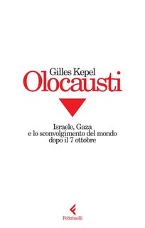 Gilles Kepel – Olocausti.  Israele, Gaza e lo sconvolgimento del mondo dopo il 7 ottobre (2024)