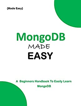 Mongodb Made Easy: A Beginner'S Guide To Easily Learn Mongodb Mongodb Made Easy: A Beginner'S Guide To Easily Learn Mongodb