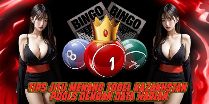 Tips Jitu Menang Togel Kazakhstan Pools dengan Data Harian