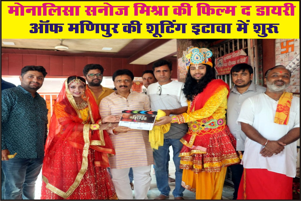 मोनालिसा सनोज मिश्रा की फिल्म द डायरी ऑफ मणिपुर की शूटिंग इटावा में शुरू