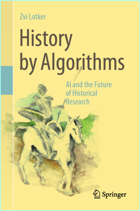 History By Algorithms Ai And The Future Of Historical Research (Zvi Lotker)