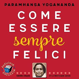 Paramhansa Yogananda - Come essere sempre felici (2020) .mp3 - 96 kbps