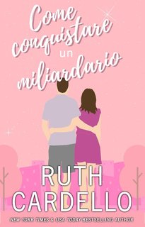 Ruth Cardello - Legacy Collection Vol. 3. Come conquistare un miliardario (2024)